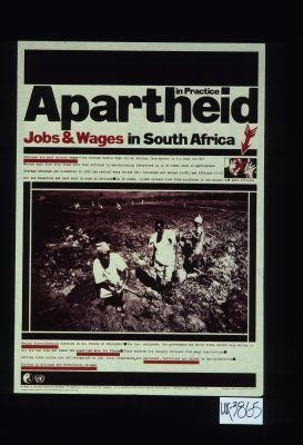 Apartheid in practice. Jobs and wages in South Africa. Africans are paid poverty wages. ... Whites earn from five times more than Africans in manufacturing industries up to 20 times more in agriculture. ... African trade unions are not recognized by law, their organisers are harrassed, restricted and banned by the authorities. Strikes by Africans are effectively illegal