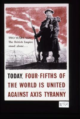 Two years ago the British Empire stood alone... Today, four-fifths of the world is united against Axis tyranny