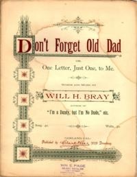 Don't forget old dad : or, One letter, just one, to me : song and chorus / words and music by Will H. Bray