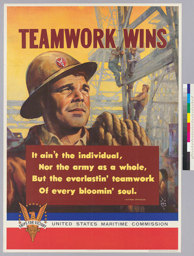 It ain't the individual, nor the army as whole, but the everlastin' team work of every bloomin' soul. Author unknown: United States Maritime Commission: Ships for Victory: Teamwork wins
