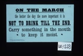 On the march the hotter the day the more important it is not to drink till the end. Carry something in the mouth to keep it moist