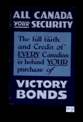 All Canada your security. The full faith and credit of every Canadian is behind your purchase of victory bonds