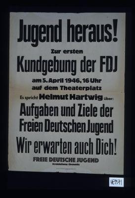 Jugend heraus! zur ersten Kundgebung der FDJ ... Es spricht Helmut Hartwig uber: Aufgaben und Ziele der Freien Deutschen Jugend. Wir erwarten auch Dich!