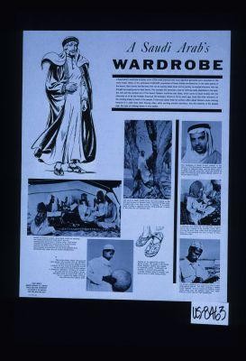 A Saudi Arab's wardrobe. A Saudi Arab's wardrobe includes some of the most practical and most dignified garments worn anywhere in the world today. ... Modern machines and ideas, which came to Saudi Arabia with the discovery of oil by the Arabian American Oil Company (Aramco) thirty years ago, have had little influence on the clothing styles of most of the people