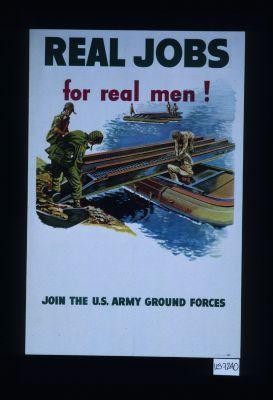 Real jobs for real men! Join the U.S. Army Ground Forces
