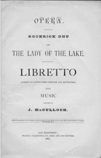 The lady of the lake : libretto / subject of Scott's poem compiled and re-written and music composed by J. McCulloch