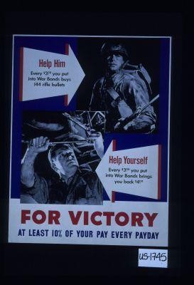 Help him - every $3.00 you put into war bonds buys 144 rifle bullets. Help yourself - every $3.00 you put into war bonds brings you back $4.00. For victory: at least 10% of your pay every payday