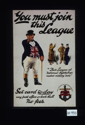 You must join this League. "This League of National Safety, boys, makes victory sure." Get card today, any post office or book-stall. No fees. The League of National Safety - food, economy, national safety