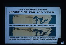 The Canadian border, unfortified for 100 year. The Canadian border as the militarists would have it. Would fortifying Chicago, Cleveland, Buffalo, Detroit, and putting battleships in the Great Lakes help keep the peace with Canada?