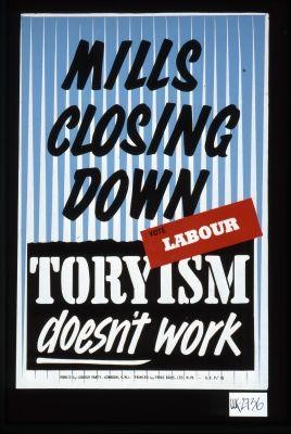Mills closing down. Toryism doesn't work. Vote Labour