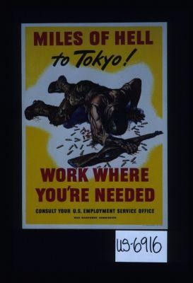 Miles of hell to Tokyo! Work where you're needed. Consult your U.S. Employment Service Office