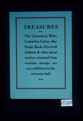 Treasures. The Gutenberg Bible, Columbus letter, Bay Psalm Book, Farewell Address & other great rarities, returned fron wartime storage, are on exhibition in the entrance hall