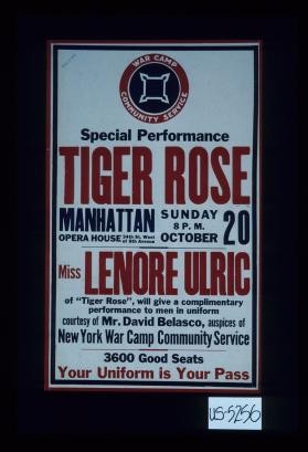 Special performance, Tiger Rose, Manhattan Opera House ... Miss Lenore Ulric ... will give a complimentary performance to men in uniform, courtesy of Mr. David Belasco ... Your uniform is your pass