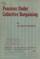Pensions Under Collective Bargaining, by William Goldner. Institute of Industrial Relations, University of California, Berkeley