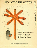 Union Representative's Guide to NRLB RC and CA Cases: A Survival Kit for Union Representatives Exploring the Mysterious Regions of the National Labor Relations Board, by Gloria Busman. Center for Labor Research and Education, Institute of Industrial Relations, University of California, Los Angeles