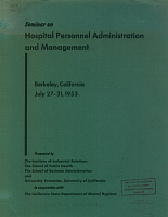Seminar on Hospital Personnel Administration and Management, Berkeley, California, July 27-31, 1953. Presented by The Institute of Industrial Relations, The School of Public Health, The School of Business Administration, and University Extension, University of California, in Cooperation with The California State Department of Mental Hygiene