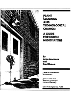 Plant Closings and Technological Change: A Guide for Union Negotiators, by Anne Lawrence and Paul Chown. Center for Labor Research and Education, Institute of Industrial Relations, University of California, Berkeley