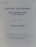 Can They Just Fire Me? Public Employees' Rights to Due Process, by Steve Diamond. Center for Labor Research and Education, Institute of Industrial Relations, University of California, 1986