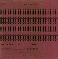 Due Process on the Railroads: Disciplinary Grievance Procedures before the National Railroad Adjustment Board, First Division, by Joseph Lazar. Institute of Industrial Relations, University of California, Los Angeles