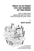 What to Do When You Get Burned by the Press: How to fight back effectively and win better news coverage for your union, by Matt Bates