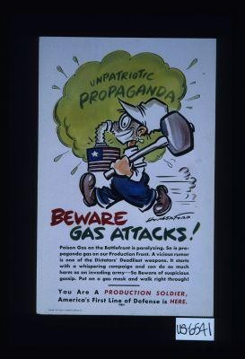 Unpatriotic propaganda. Beware of gas attacks! Poison gas on the battlefront is paralyzing. So is propaganda gas on our production front. ... You are a production soldier, America's first line of defense is here