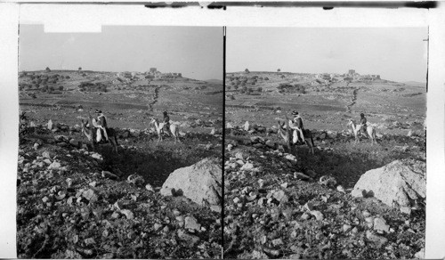 Gibeah of Saul, North from field below the little modern village, Palestine