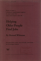 Helping Older People Find Jobs: How to Start a Voluntary Employment Agency in Your Town for Men and Women Over 40, by Howard Whitman. Foundation for Voluntary Welfare, California