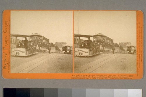 Clay Street Hill R.R. San Francisco, Cal [California]. Run by A.S. Hallidie's patent Endless Steel Wire Rope and Gripping Attachment. Overcomes an Elevation of 307 feet in a length of 2800 feet. Watkins' Pacific Coast