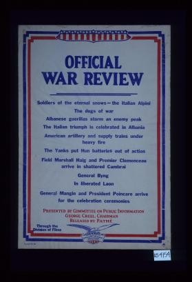 Official War Review. Soldiers of the eternal snows, the Italian Alpini, the dogs of war, Albanese guerillas storm an enemy peak, the Italian triumph is celebrated in Albania... Presented by Committee on Public Information, George Creel, Chairman. Released by Pathe through the Division of Films