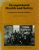 Occupational Health and Safety: A Manual for Foundry Workers, by Janet Bertinuson and Sidney Weinstein. A Labor Occupational Health Program Publication
