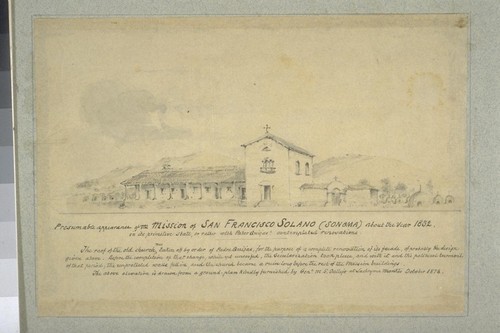 Verso: Presumable appearance of the Mission of San Francisco Solano (Sonoma) about the year 1832, in its primitive state, or rather with Pater Quijas' contemplated renovations. The above elevation is drawn from a ground plan kindly furnished by Genl. M.G. Vallejo at Lachryma Montis, October 1878