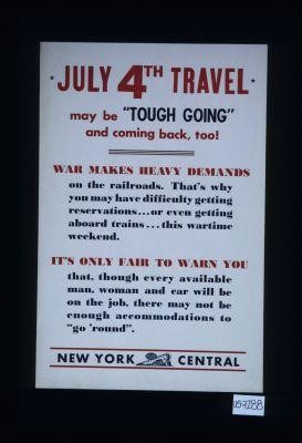 July 4th travel may be "tough going" and coming back, too! War makes heavy demands ... It's only fair to warn you