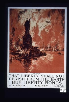That liberty shall not perish from the earth. Buy Liberty Bonds. Fourth Liberty Loan
