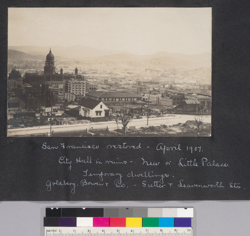 San Francisco restored. April 1907. City Hall in ruins. New or Little Palace. Temporary dwellings. Goldberg, Bowen & Co., Sutter & Leavenworth Sts