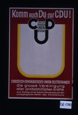 Komm auch Du zur CDU! Christlich-Demokratische Union Deutschlands - die grosse Vereinigung aller antifaschistischen Krafte