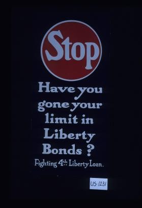 Stop. Have you gone your limit in Liberty bonds? Fighting 4th Liberty Loan