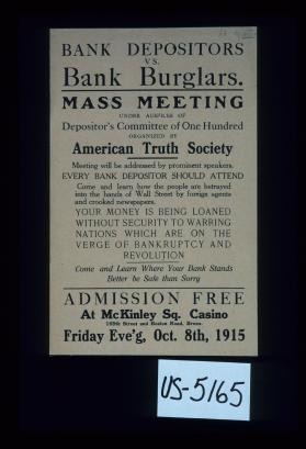 Bank depositers vs. bank burglars. Mass meeting under the auspices of Depositor's Committee of One Hundred organized by the American Truth Society ... come and learn where your bank stands. Better be safe than sorry. ... 1915