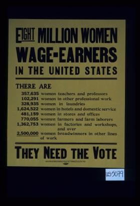 Eight million women wage earners in the United States. ... They need the vote