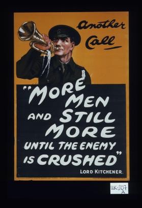 Another call. "More men and still more until the enemy is crushed," Lord Kitchener