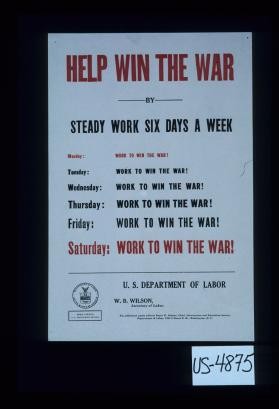 Help win the war by steady work six days a week