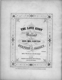 The love knot : ballad / words by Hon. Mrs. Norton ; music by Stephen C. Massett