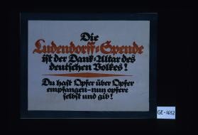 Die Ludendorff-Spende ist der Dank-Altar des deutschen Volkes! Du hast Opfer uber Opfer empfangen - nun opfere selbst und gib!
