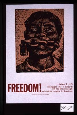 Freedom! October 2, 1970, International Day of Solidarity with the Mexican people and students struggling for democracy