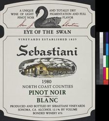 Eye of the Swan Sebastiani 1980 North Coast counties pinot noir blanc : a unique and totally dry wine of light pigmentation and full pinot noir flavor, [signed] Sam J. Sebastiani ; alcohol 12.1 % by vol