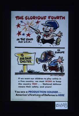 The glorious fourth in the good old U.S.A. In Europe ... If we want our children to play safely in a free country, we must work to keep this country free!... National defense means their safety, and yours! You are a production soldier ... America's first line of defense is here
