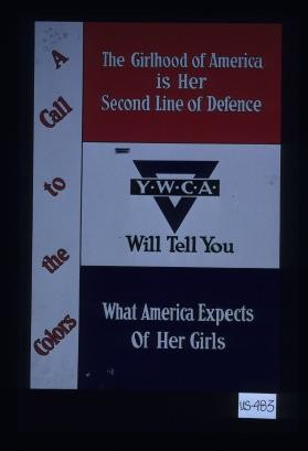 The girlhood of America is her second line of defence. Y.W.C.A. will tell you what America expects of her girls. A call to the colors