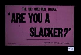 The big question to-day. "Are you a slacker?" Recruiting Office