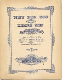 Why did you leave me? : song and chorus / words and music by John T. Rutledge