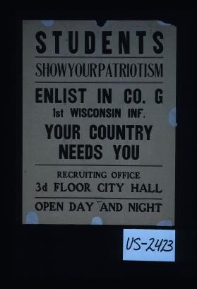 Students, show your patriotism, enlist in Co. G, 1st Wisconsin Inf. Your country needs you. Recruiting office, 3d Floor, City Hall. Open day and night