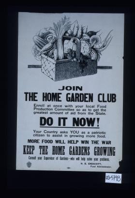 Join the home garden. ... Do it now! Your country asks you as a patriotic citizen to assist in growing more food
